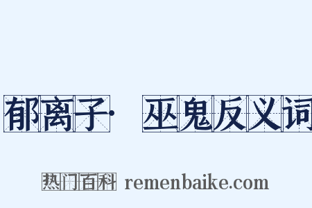 郁离子·巫鬼反义词是什么意思的图片